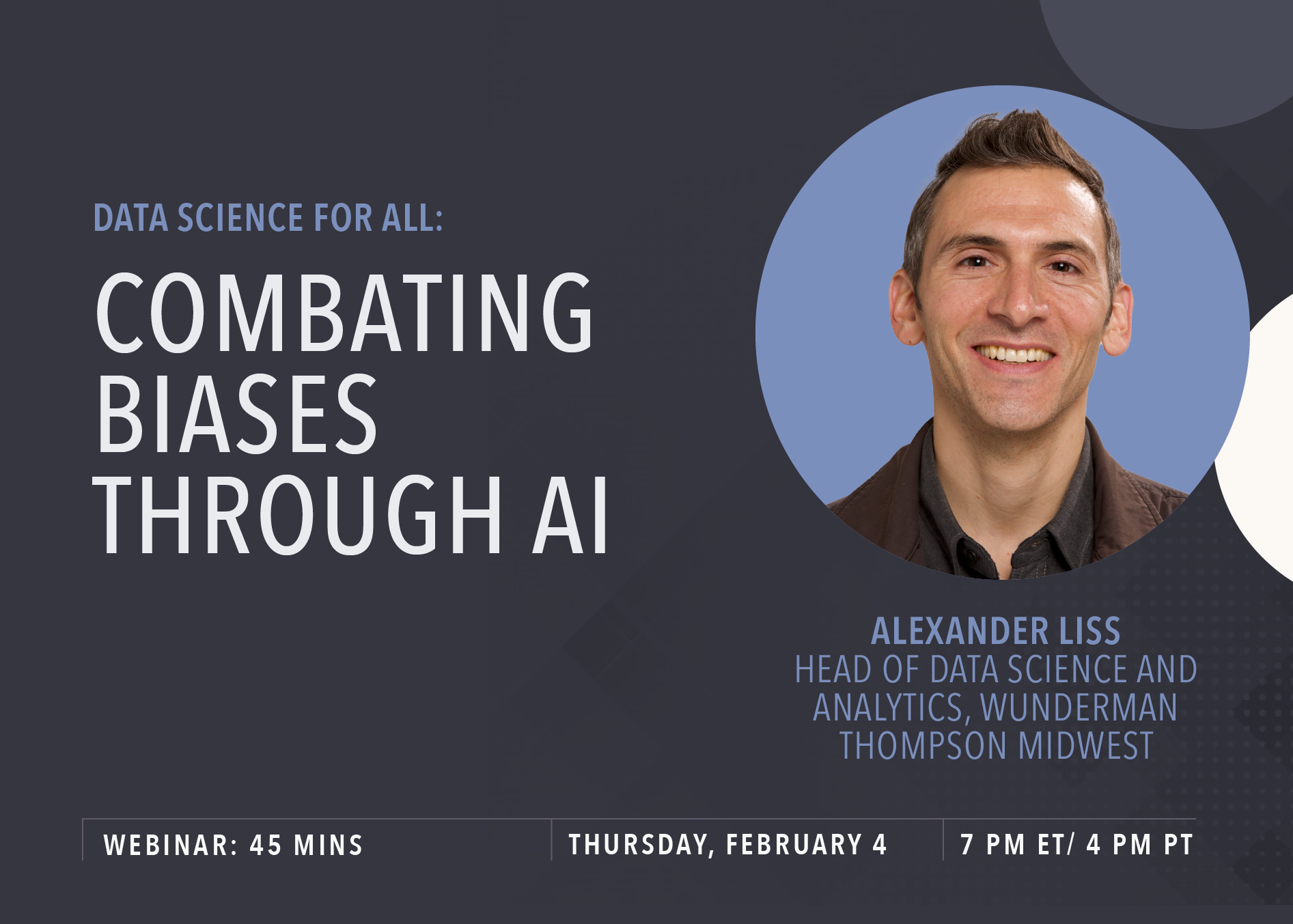 Data Science for All: Combating Biases with AI featuring Alex Liss, Head of Data Science and Analytics at Wunderman Thompson.